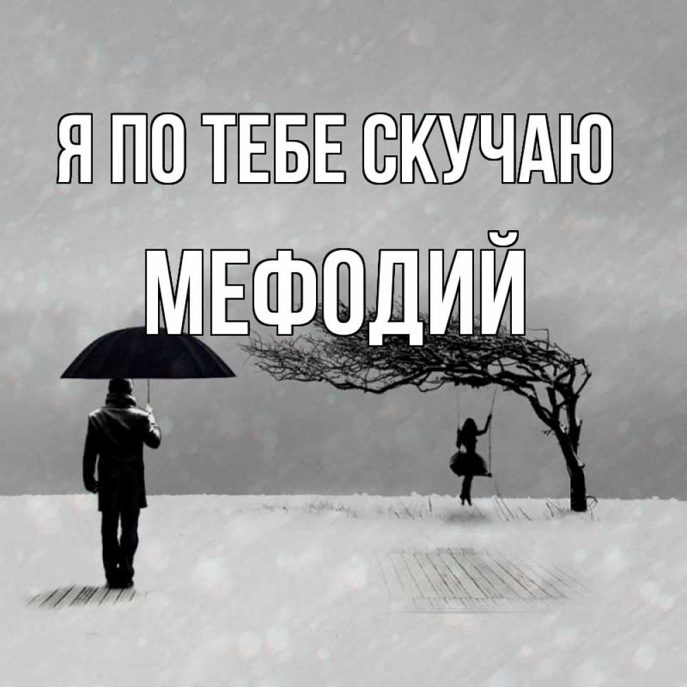 Открытка на каждый день с именем, Мефодий Я по тебе скучаю мужчина с зонтом Прикольная открытка с пожеланием онлайн скачать бесплатно 