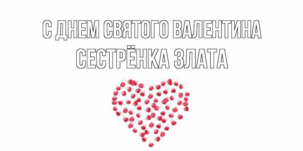 Открытка на каждый день с именем, Сестрёнка-Злата С днем Святого Валентина сердечко для любимой Прикольная открытка с пожеланием онлайн скачать бесплатно 
