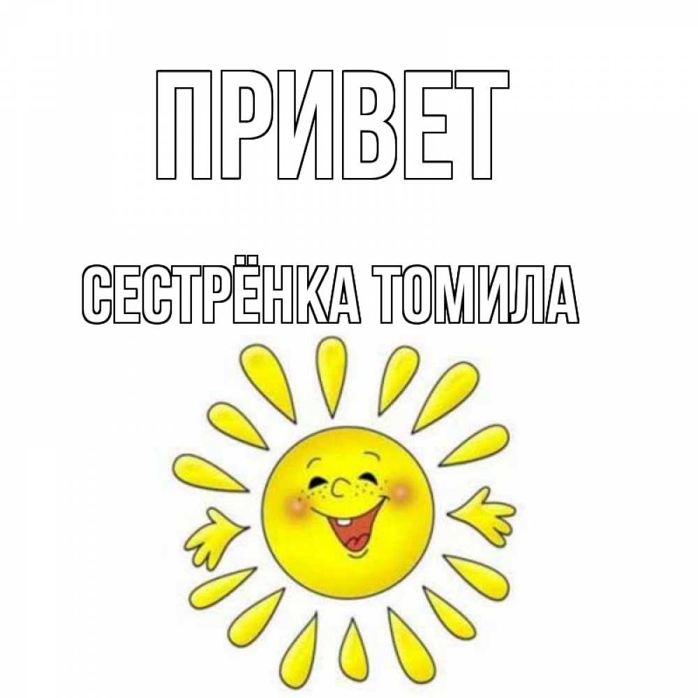 Открытка на каждый день с именем, Сестрёнка-Томила Привет солнце Прикольная открытка с пожеланием онлайн скачать бесплатно 
