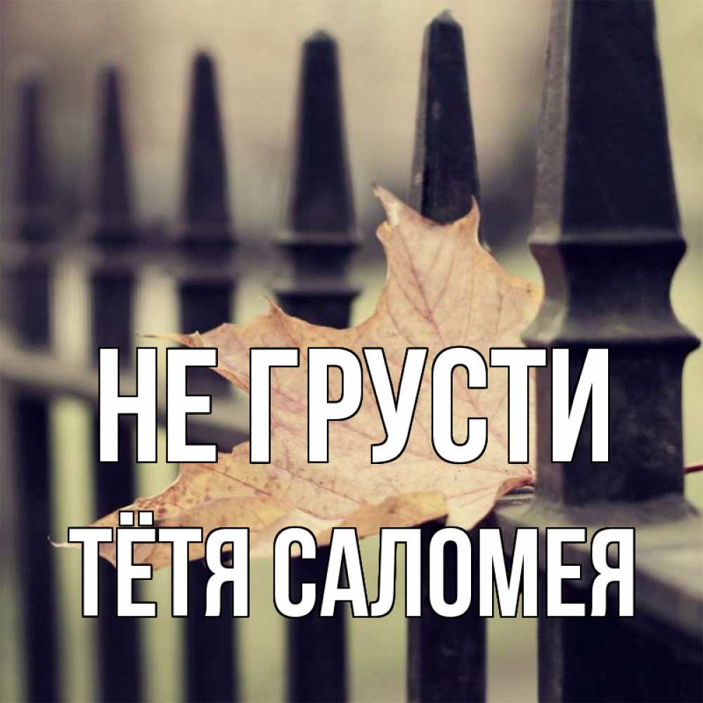 Открытка на каждый день с именем, Тётя-Саломея Не грусти лист клена Прикольная открытка с пожеланием онлайн скачать бесплатно 