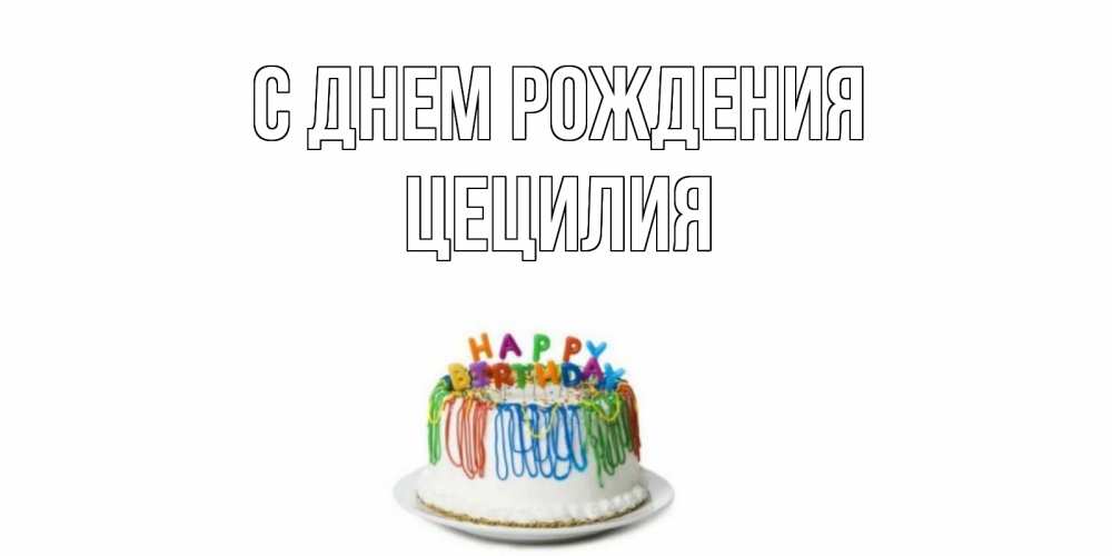 Открытка на каждый день с именем, Цецилия С днем рождения Тортик Прикольная открытка с пожеланием онлайн скачать бесплатно 