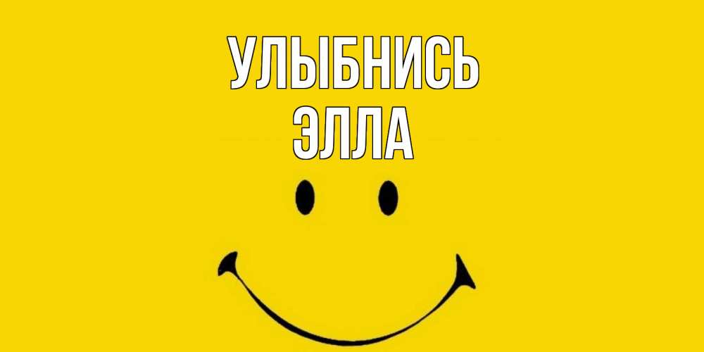 Открытка на каждый день с именем, Элла Улыбнись радость и улыбка Прикольная открытка с пожеланием онлайн скачать бесплатно 