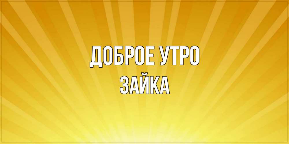 Открытка на каждый день с именем, зайка Доброе утро пожелания доброго утра Прикольная открытка с пожеланием онлайн скачать бесплатно 