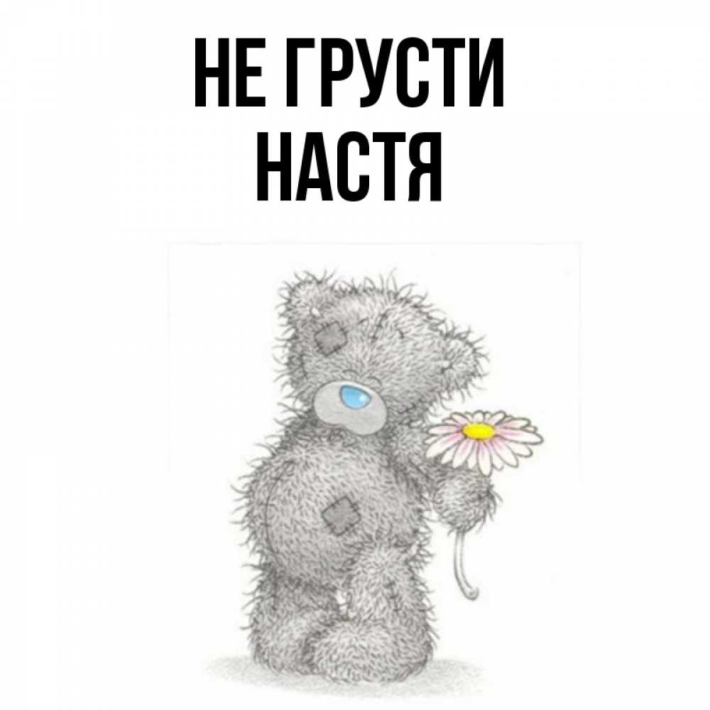 Открытка на каждый день с именем, настя Не грусти Плюшевый медвежонок с заплатками Прикольная открытка с пожеланием онлайн скачать бесплатно 