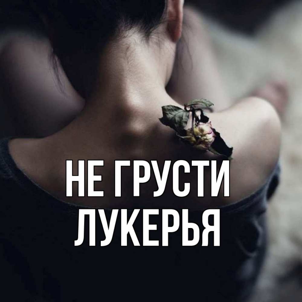 Открытка на каждый день с именем, Лукерья Не грусти девушка со спины Прикольная открытка с пожеланием онлайн скачать бесплатно 