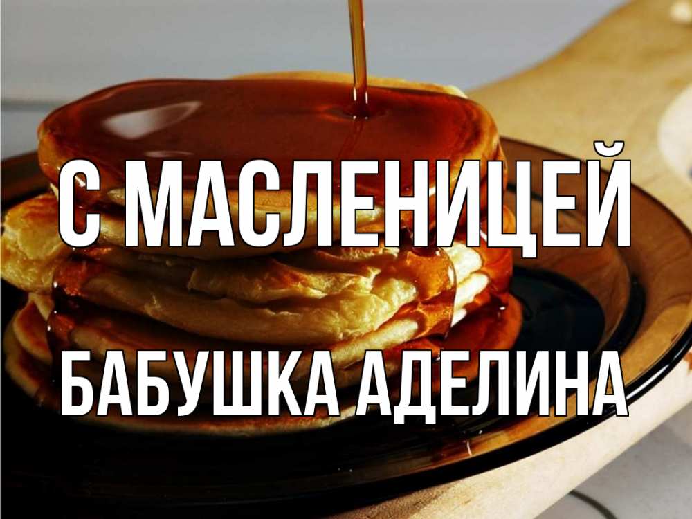 Открытка на каждый день с именем, Бабушка-Аделина С масленицей блины Прикольная открытка с пожеланием онлайн скачать бесплатно 