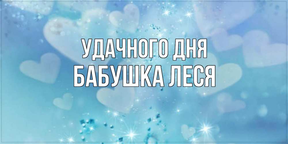 Открытка на каждый день с именем, Бабушка-Леся Удачного дня хорошего дня Прикольная открытка с пожеланием онлайн скачать бесплатно 