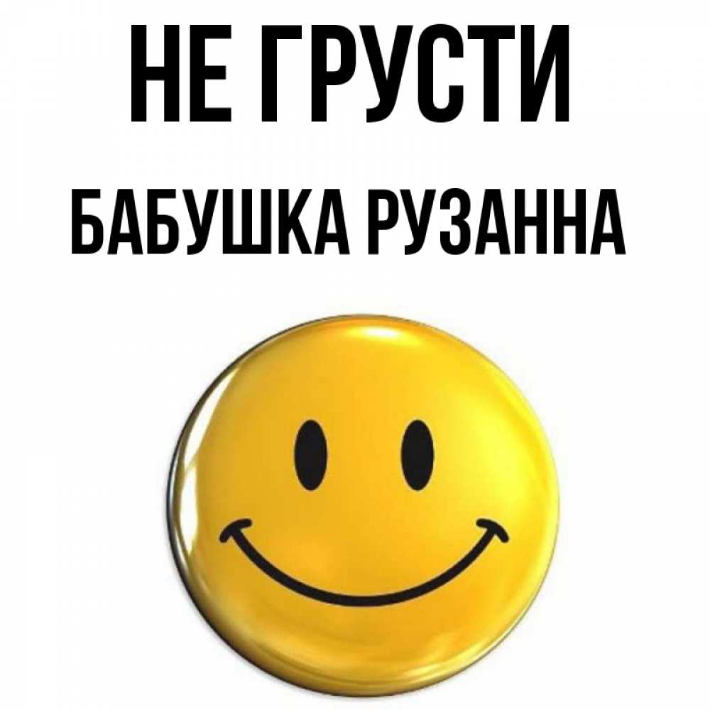 Открытка на каждый день с именем, Бабушка-Рузанна Не грусти триде смайл Прикольная открытка с пожеланием онлайн скачать бесплатно 