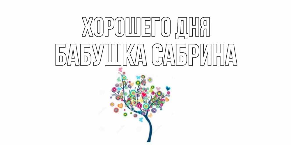 Открытка на каждый день с именем, Бабушка-Сабрина Хорошего дня открытка на каждый день Прикольная открытка с пожеланием онлайн скачать бесплатно 