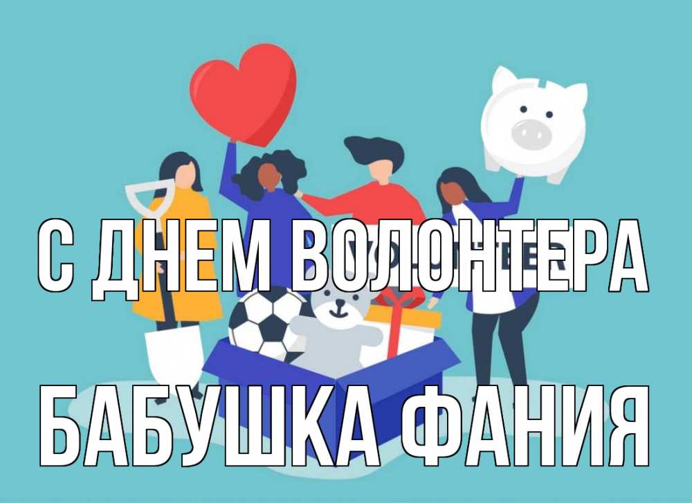 Открытка на каждый день с именем, Бабушка-Фания С днем волонтера С днем волонтера Прикольная открытка с пожеланием онлайн скачать бесплатно 