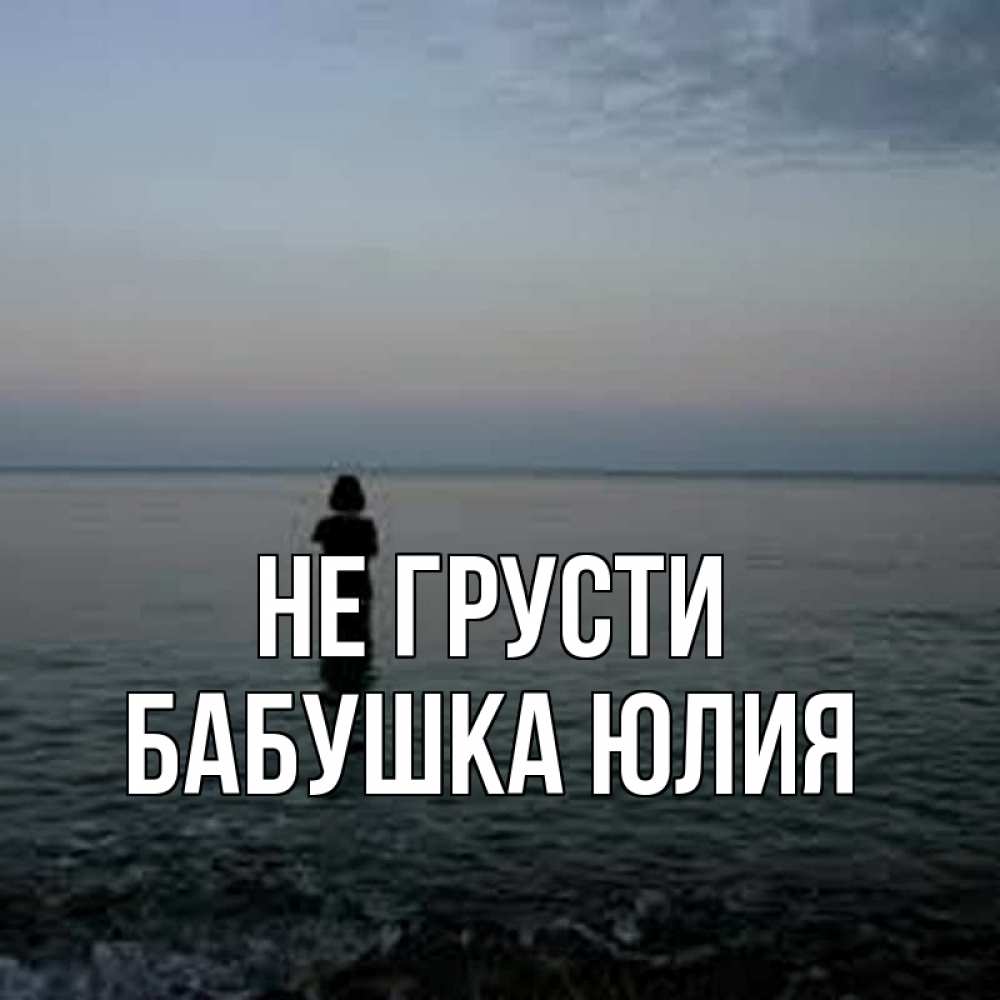 Открытка на каждый день с именем, Бабушка-Юлия Не грусти девушка Прикольная открытка с пожеланием онлайн скачать бесплатно 