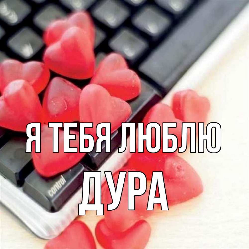 Открытка на каждый день с именем, Дура Я тебя люблю конфеты в виде сердец Прикольная открытка с пожеланием онлайн скачать бесплатно 