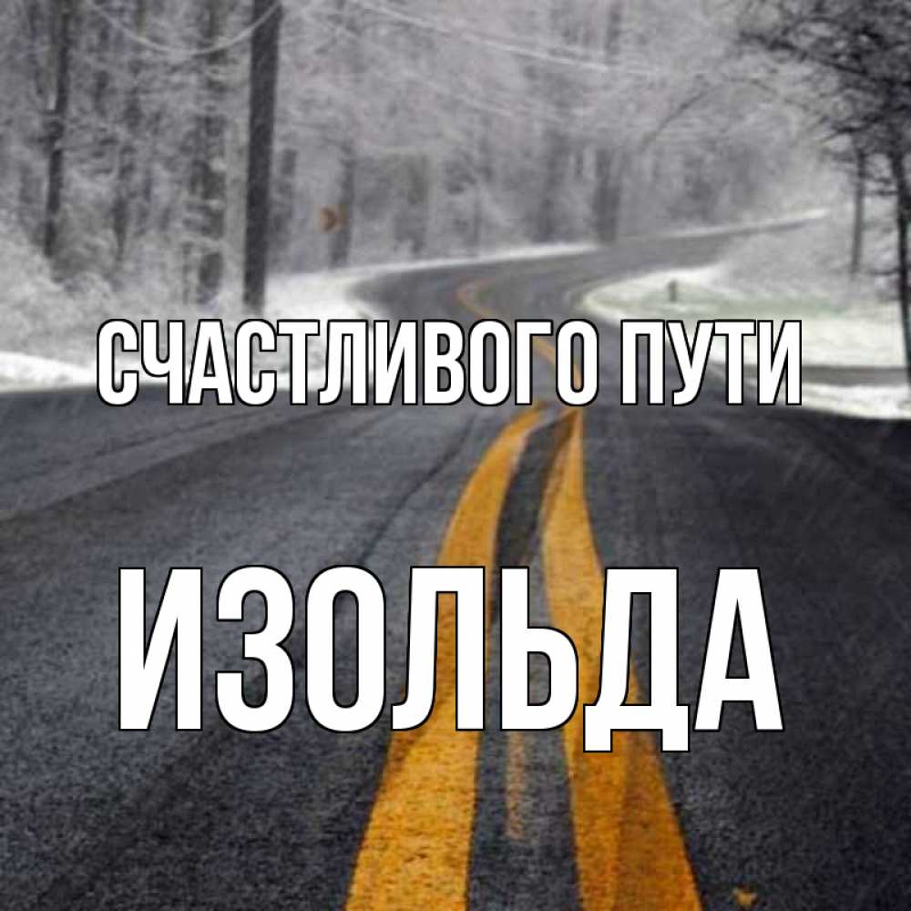 Открытка на каждый день с именем, Изольда Счастливого пути хорошего вам путешествия Прикольная открытка с пожеланием онлайн скачать бесплатно 