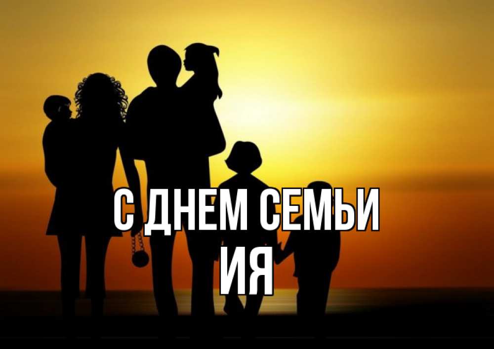 Открытка на каждый день с именем, Ия С днем семьи Семья, закат, мама, папа, дети Прикольная открытка с пожеланием онлайн скачать бесплатно 
