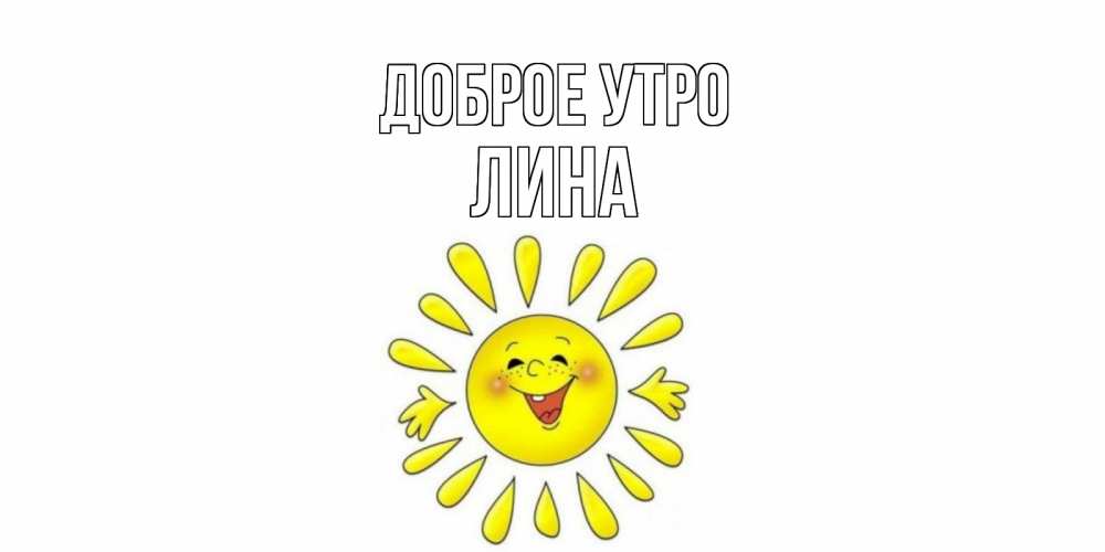 Открытка на каждый день с именем, Лина Доброе утро солнце Прикольная открытка с пожеланием онлайн скачать бесплатно 
