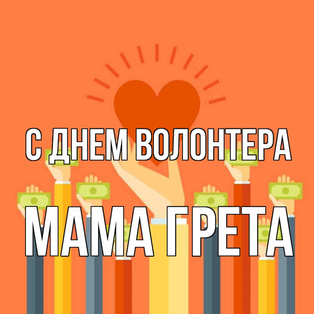 Открытка на каждый день с именем, Мама-Грета С днем волонтера С днем волонтера Прикольная открытка с пожеланием онлайн скачать бесплатно 