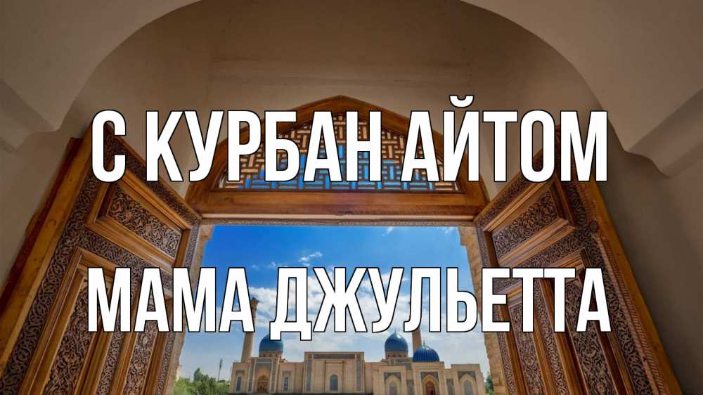 Открытка на каждый день с именем, Мама-Джульетта С курбан айтом мечеть Прикольная открытка с пожеланием онлайн скачать бесплатно 