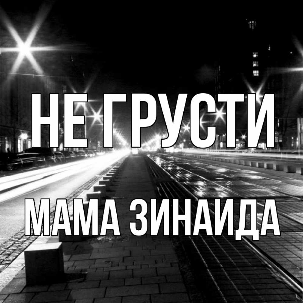 Открытка на каждый день с именем, Мама-Зинаида Не грусти ночной проспект Прикольная открытка с пожеланием онлайн скачать бесплатно 