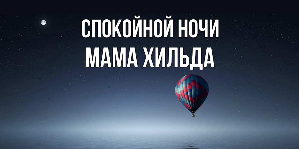 Открытка на каждый день с именем, Мама-Хильда Спокойной ночи ночная открытка Прикольная открытка с пожеланием онлайн скачать бесплатно 