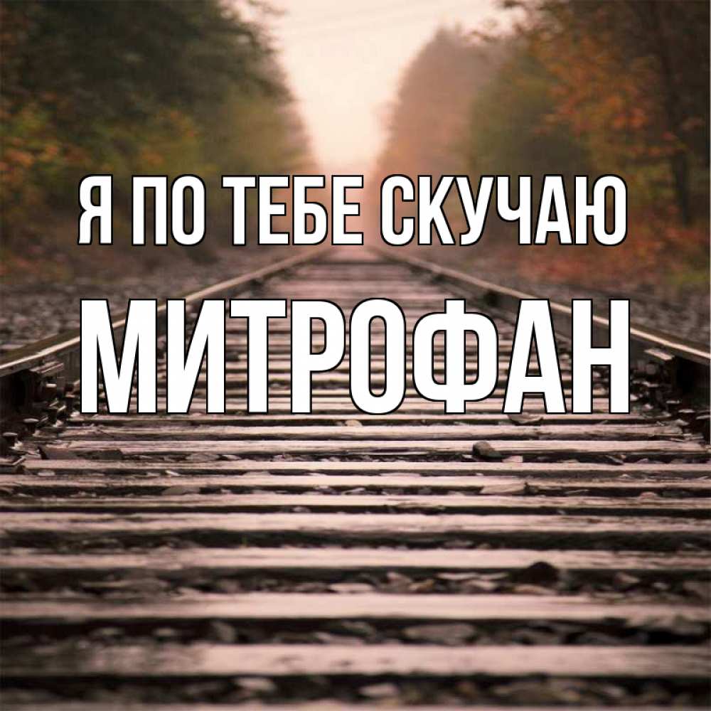 Открытка на каждый день с именем, Митрофан Я по тебе скучаю приезжай Прикольная открытка с пожеланием онлайн скачать бесплатно 