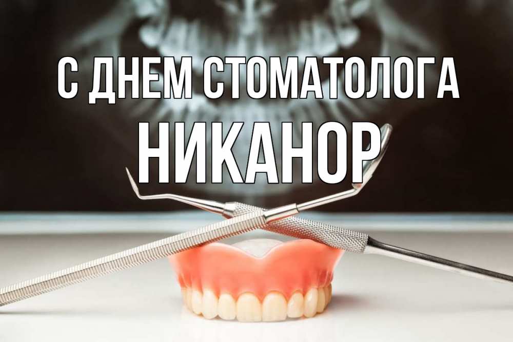 Открытка на каждый день с именем, Никанор С днем стоматолога с днем стоматолога Прикольная открытка с пожеланием онлайн скачать бесплатно 