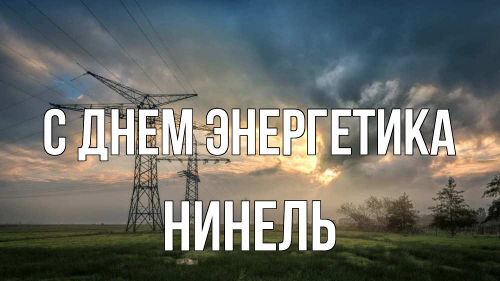 Открытка на каждый день с именем, Нинель С днем энергетика облака столбы линия Прикольная открытка с пожеланием онлайн скачать бесплатно 