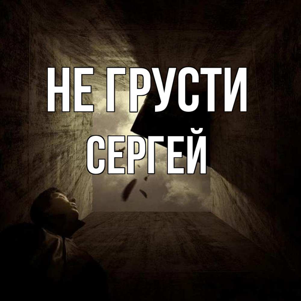 Открытка на каждый день с именем, Сергей Не грусти жуть Прикольная открытка с пожеланием онлайн скачать бесплатно 