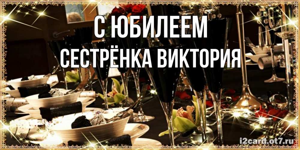 Открытка на каждый день с именем, Сестрёнка-Виктория С юбилеем пожелания на день рождения с столом полным еды Прикольная открытка с пожеланием онлайн скачать бесплатно 