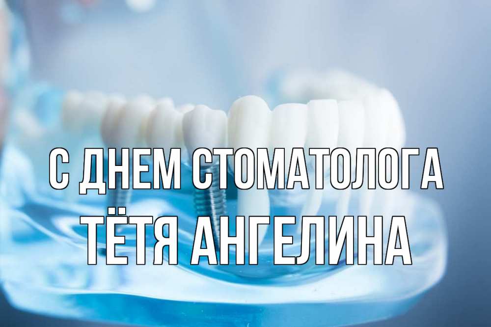Открытка на каждый день с именем, Тётя-Ангелина С днем стоматолога с днем стоматолога Прикольная открытка с пожеланием онлайн скачать бесплатно 