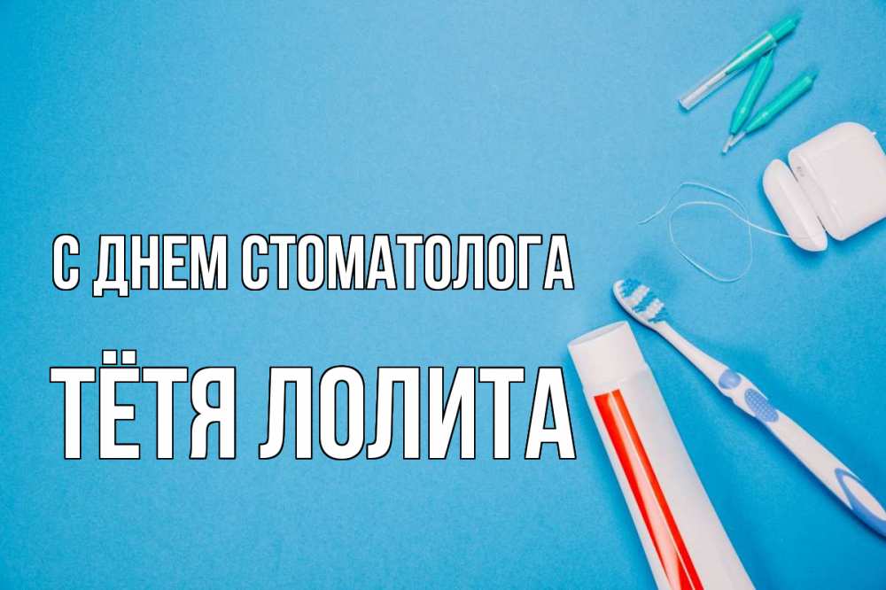 Открытка на каждый день с именем, Тётя-Лолита С днем стоматолога с днем стоматолога Прикольная открытка с пожеланием онлайн скачать бесплатно 