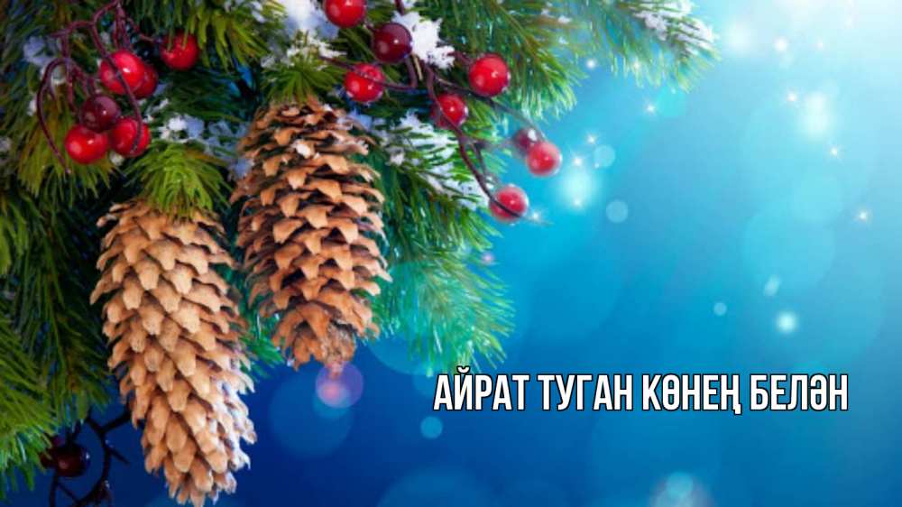 Открытка на каждый день с именем, Айрат-туган-көнең-белән Главная Новый год, ель, шишки Прикольная открытка с пожеланием онлайн скачать бесплатно 