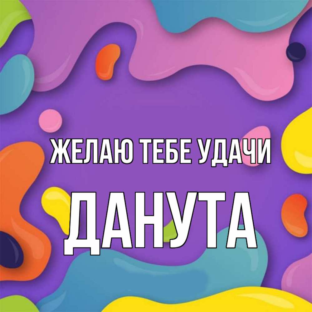 Открытка на каждый день с именем, Данута Желаю тебе удачи абстрактное что то Прикольная открытка с пожеланием онлайн скачать бесплатно 