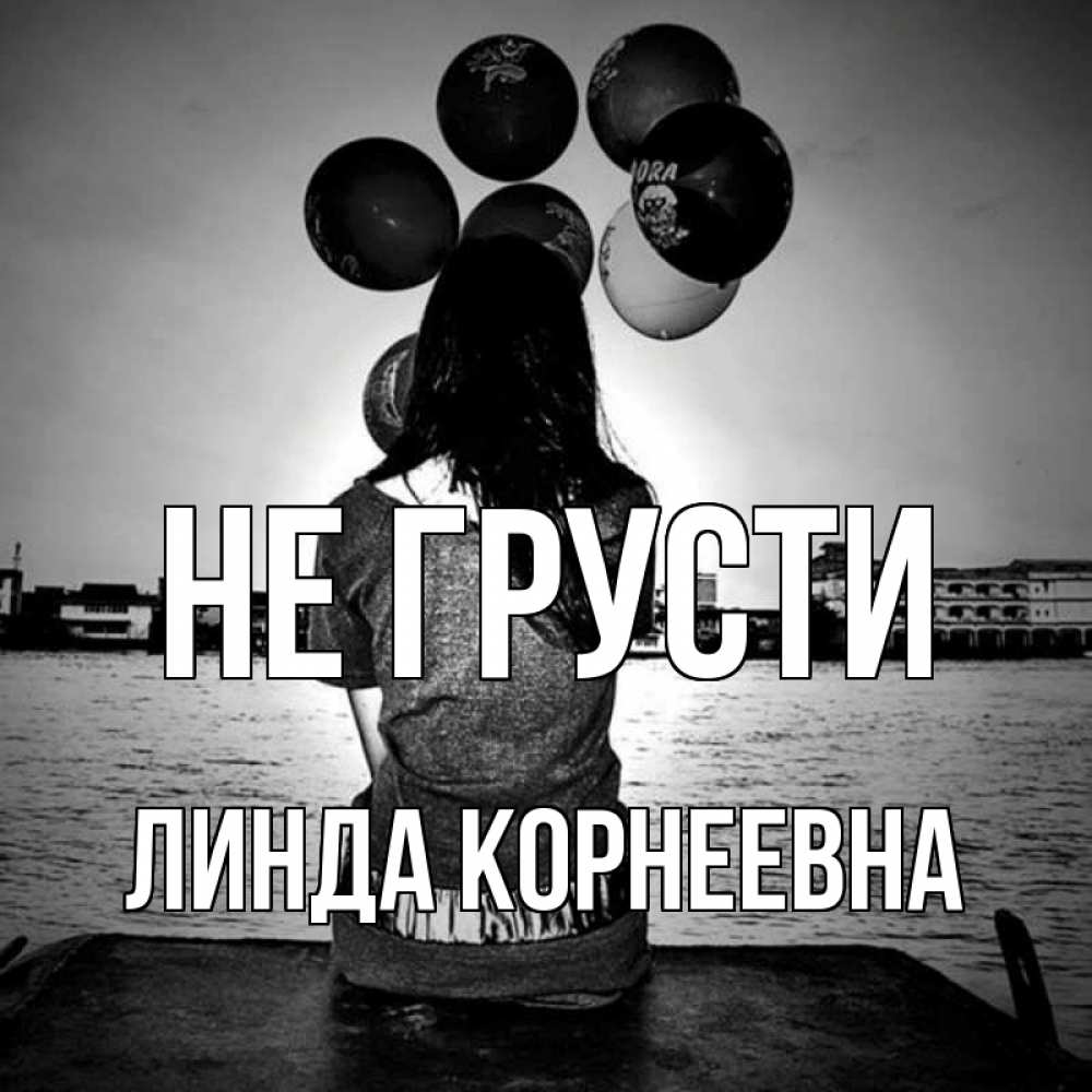 Открытка с именем, Линда Корнеевна, Не грусти