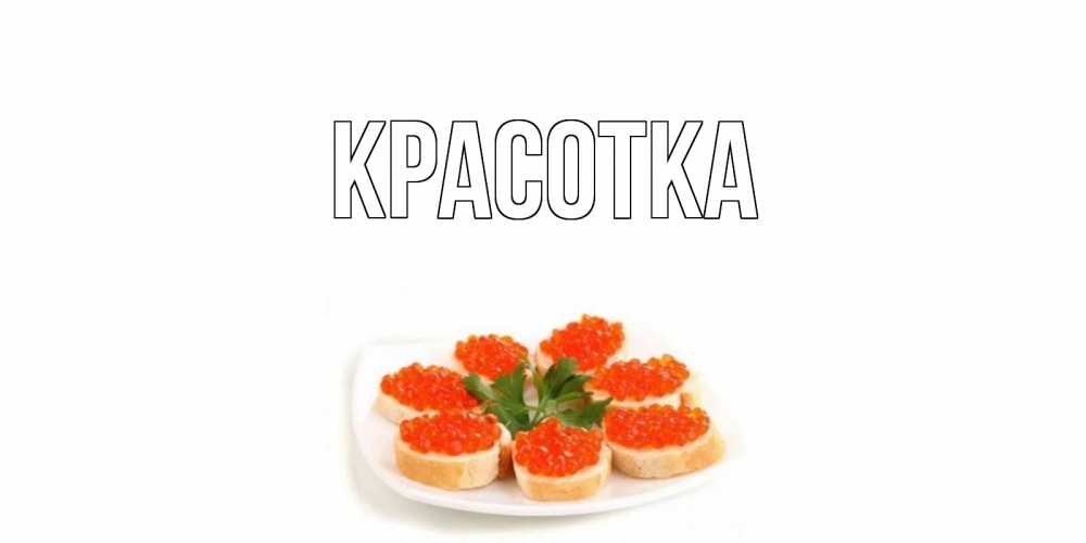 Открытка на каждый день с именем, красотка Главная бутерброд,красная икра Прикольная открытка с пожеланием онлайн скачать бесплатно 