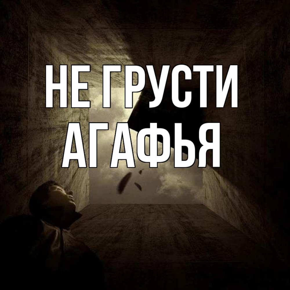 Открытка на каждый день с именем, Агафья Не грусти жуть Прикольная открытка с пожеланием онлайн скачать бесплатно 