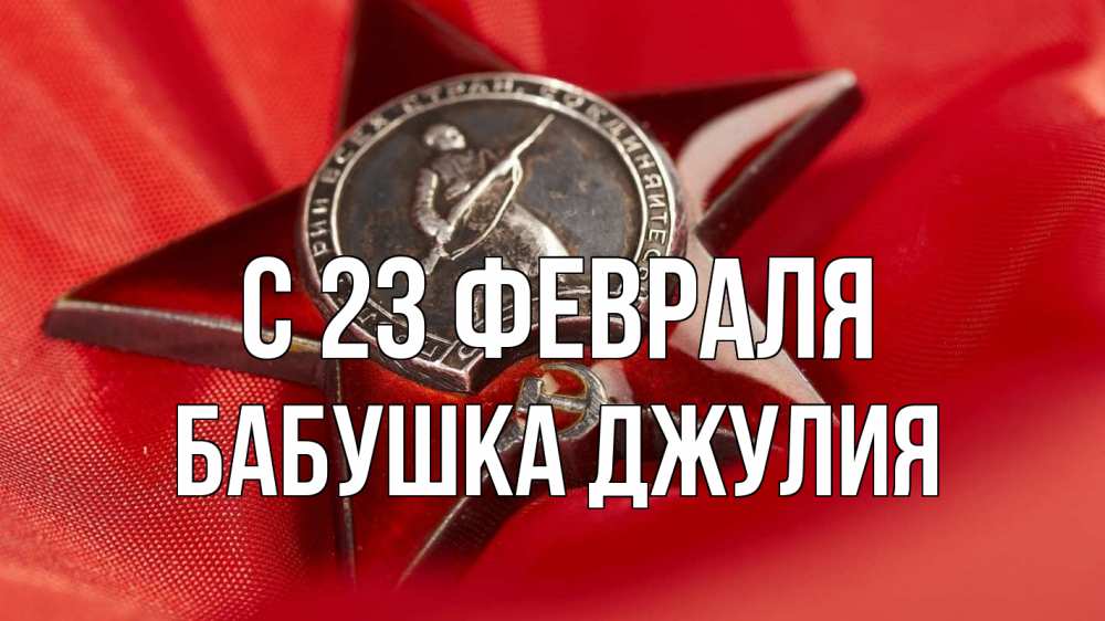 Открытка на каждый день с именем, Бабушка-Джулия С 23 февраля 23 февраля Прикольная открытка с пожеланием онлайн скачать бесплатно 