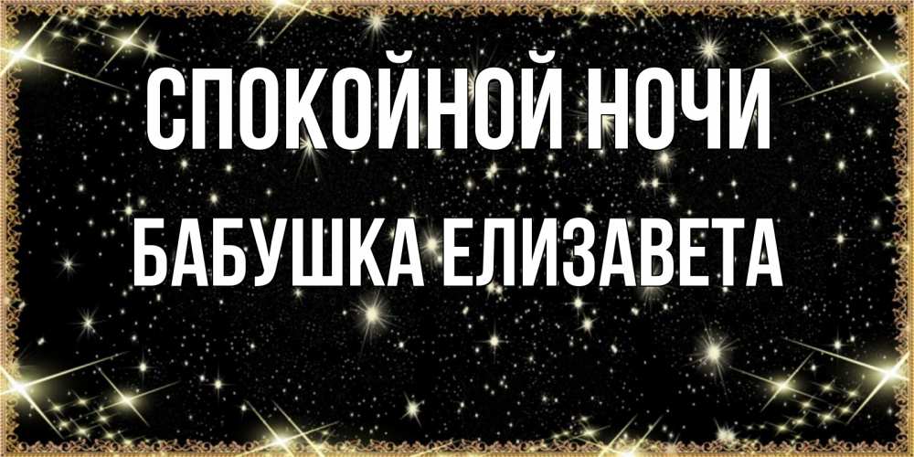 Открытка на каждый день с именем, Бабушка-Елизавета Спокойной ночи засыпаем под звездами Прикольная открытка с пожеланием онлайн скачать бесплатно 