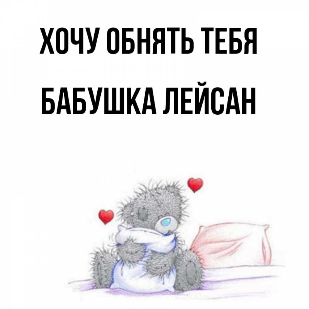 Открытка на каждый день с именем, Бабушка-Лейсан Хочу обнять тебя сердечки мишка Тедди и кроватка Прикольная открытка с пожеланием онлайн скачать бесплатно 