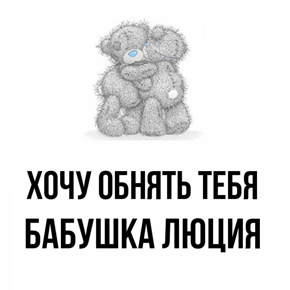 Открытка на каждый день с именем, Бабушка-Люция Хочу обнять тебя два теддика Прикольная открытка с пожеланием онлайн скачать бесплатно 