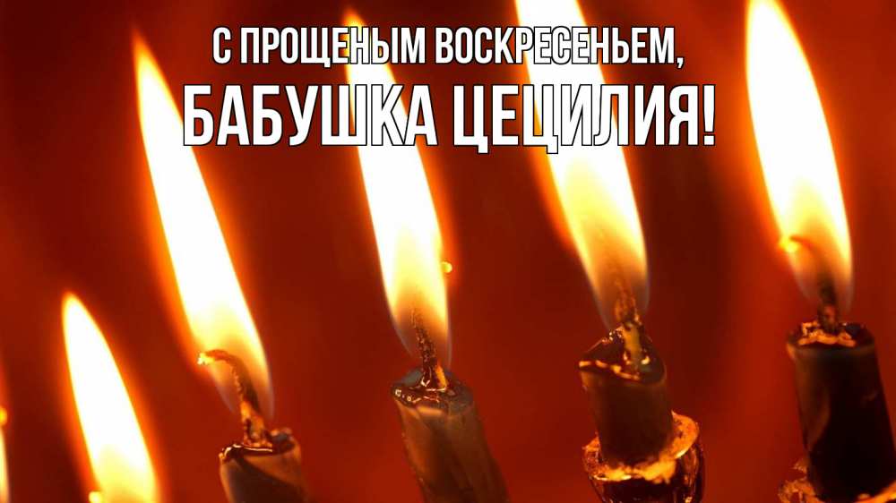 Открытка на каждый день с именем, Бабушка-Цецилия С прощеным воскресеньем свечи Прикольная открытка с пожеланием онлайн скачать бесплатно 