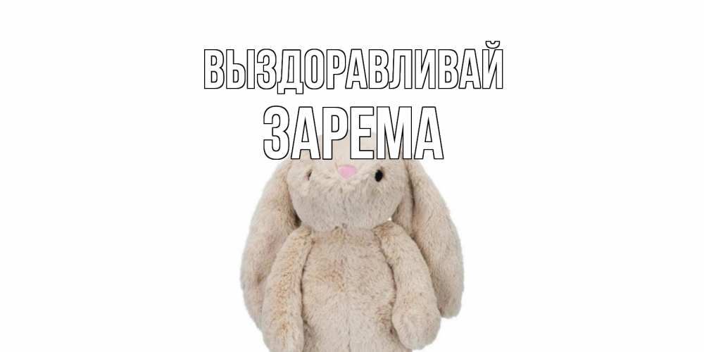 Открытка на каждый день с именем, Зарема Выздоравливай не болей Прикольная открытка с пожеланием онлайн скачать бесплатно 