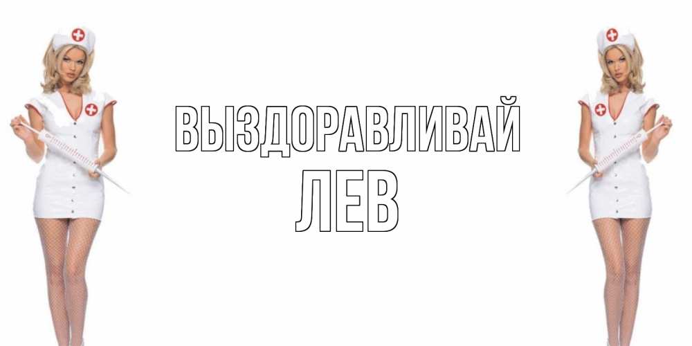 Открытка на каждый день с именем, Лев Выздоравливай открытки с медсестрой Прикольная открытка с пожеланием онлайн скачать бесплатно 
