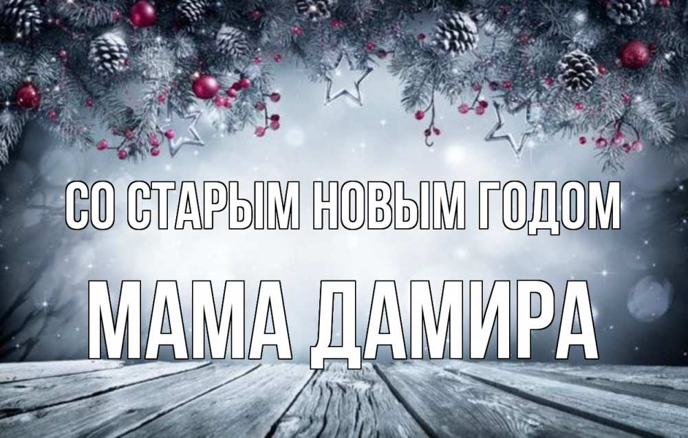 Открытка на каждый день с именем, Мама-Дамира Со старым новым годом старый новый год Прикольная открытка с пожеланием онлайн скачать бесплатно 