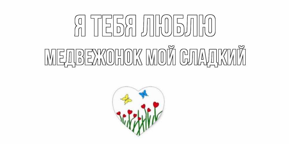 Открытка на каждый день с именем, Медвежонок-мой-сладкий Я тебя люблю сердечки, бабочки Прикольная открытка с пожеланием онлайн скачать бесплатно 