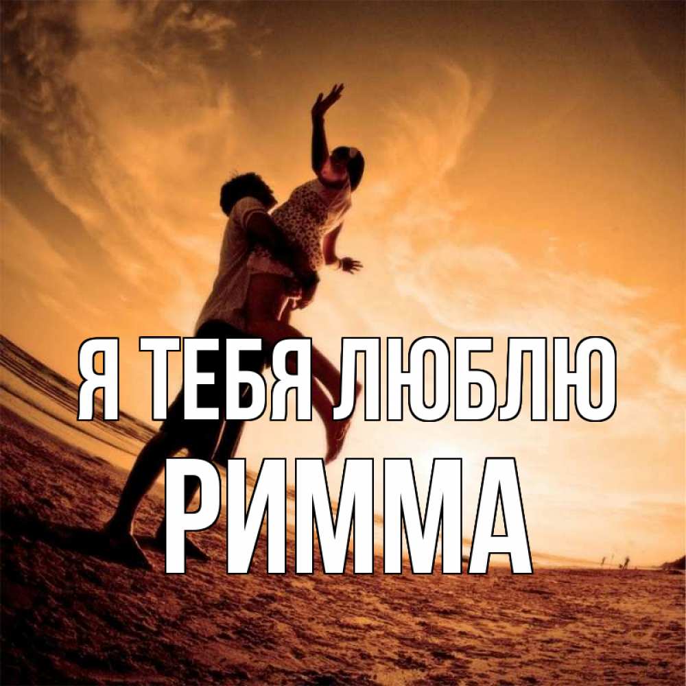 Открытка на каждый день с именем, Римма Я тебя люблю парень держит девушку Прикольная открытка с пожеланием онлайн скачать бесплатно 