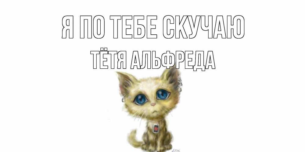 Открытка на каждый день с именем, Тётя-Альфреда Я по тебе скучаю я по тебе скучаю открытки для любимых с именем Прикольная открытка с пожеланием онлайн скачать бесплатно 