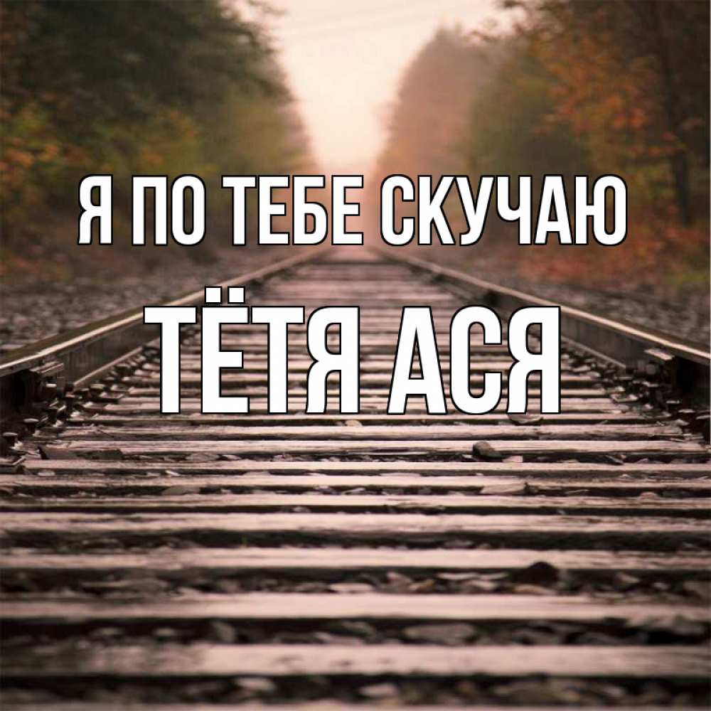 Открытка на каждый день с именем, Тётя-Ася Я по тебе скучаю приезжай Прикольная открытка с пожеланием онлайн скачать бесплатно 