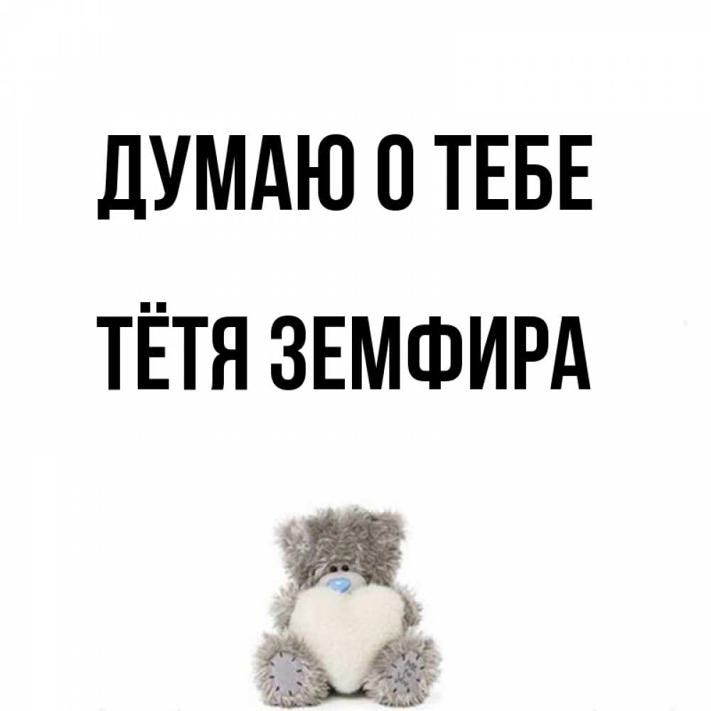 Открытка на каждый день с именем, Тётя-Земфира Думаю о тебе тедди с сердечком для любимой Прикольная открытка с пожеланием онлайн скачать бесплатно 