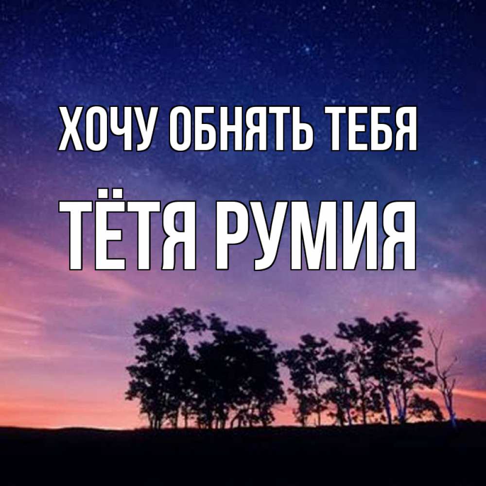 Открытка на каждый день с именем, Тётя-Румия Хочу обнять тебя силуэты деревьев Прикольная открытка с пожеланием онлайн скачать бесплатно 