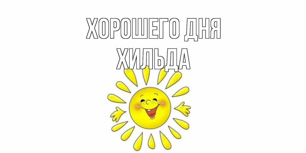 Открытка на каждый день с именем, Хильда Хорошего дня открытка на каждый день Прикольная открытка с пожеланием онлайн скачать бесплатно 